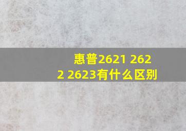 惠普2621 2622 2623有什么区别